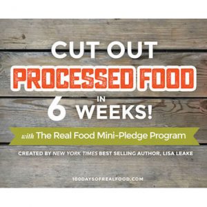 Cut out Processed Food in 6 Weeks (with our Real Food Mini-Pledge Program)!